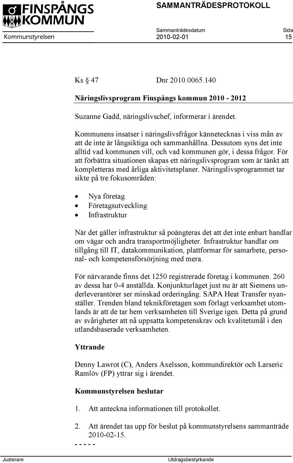 För att förbättra situationen skapas ett näringslivsprogram som är tänkt att kompletteras med årliga aktivitetsplaner.