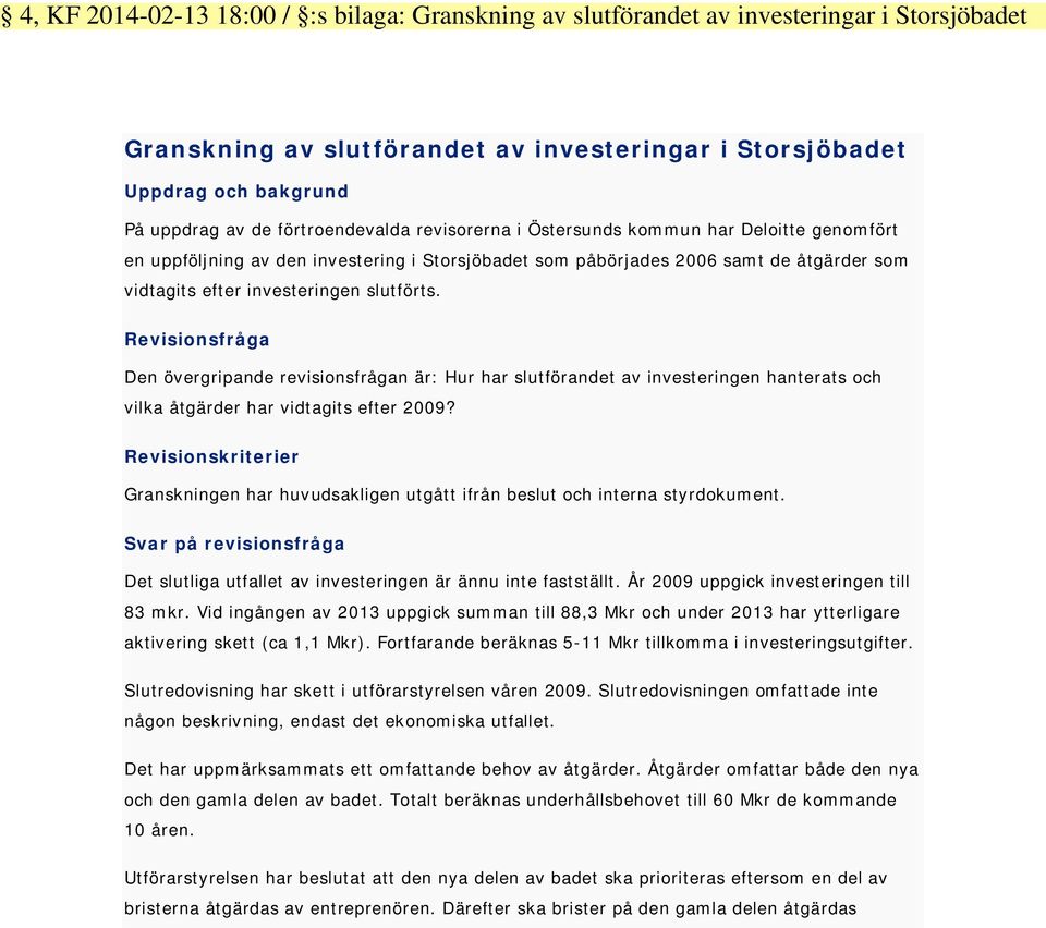 slutförts. Revisionsfråga Den övergripande revisionsfrågan är: Hur har slutförandet av investeringen hanterats och vilka åtgärder har vidtagits efter 2009?