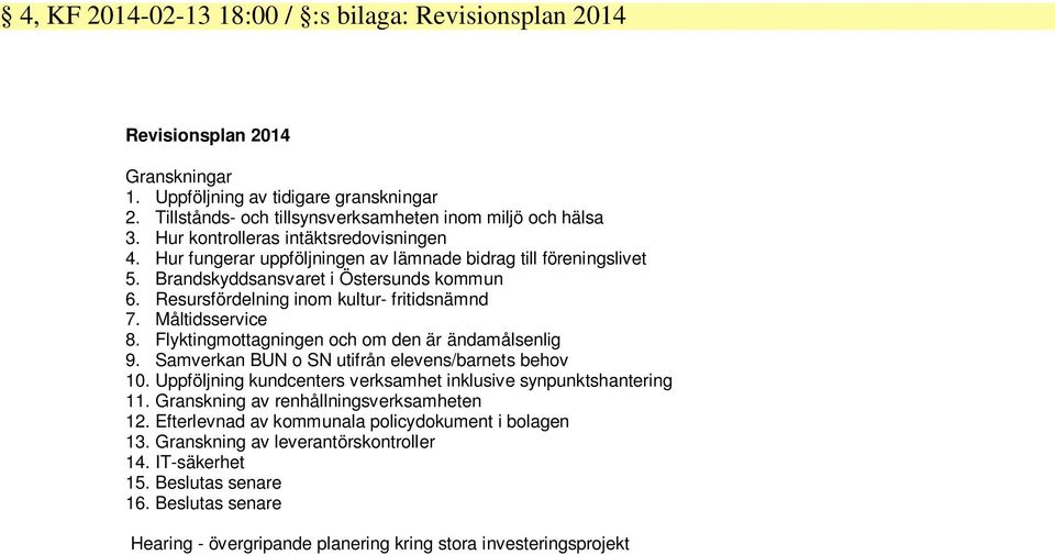 Måltidsservice 8. Flyktingmottagningen och om den är ändamålsenlig 9. Samverkan BUN o SN utifrån elevens/barnets behov 10. Uppföljning kundcenters verksamhet inklusive synpunktshantering 11.