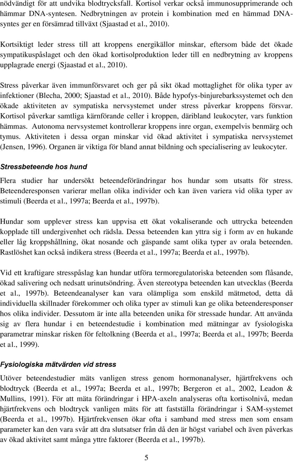 Kortsiktigt leder stress till att kroppens energikällor minskar, eftersom både det ökade sympatikuspåslaget och den ökad kortisolproduktion leder till en nedbrytning av kroppens upplagrade energi