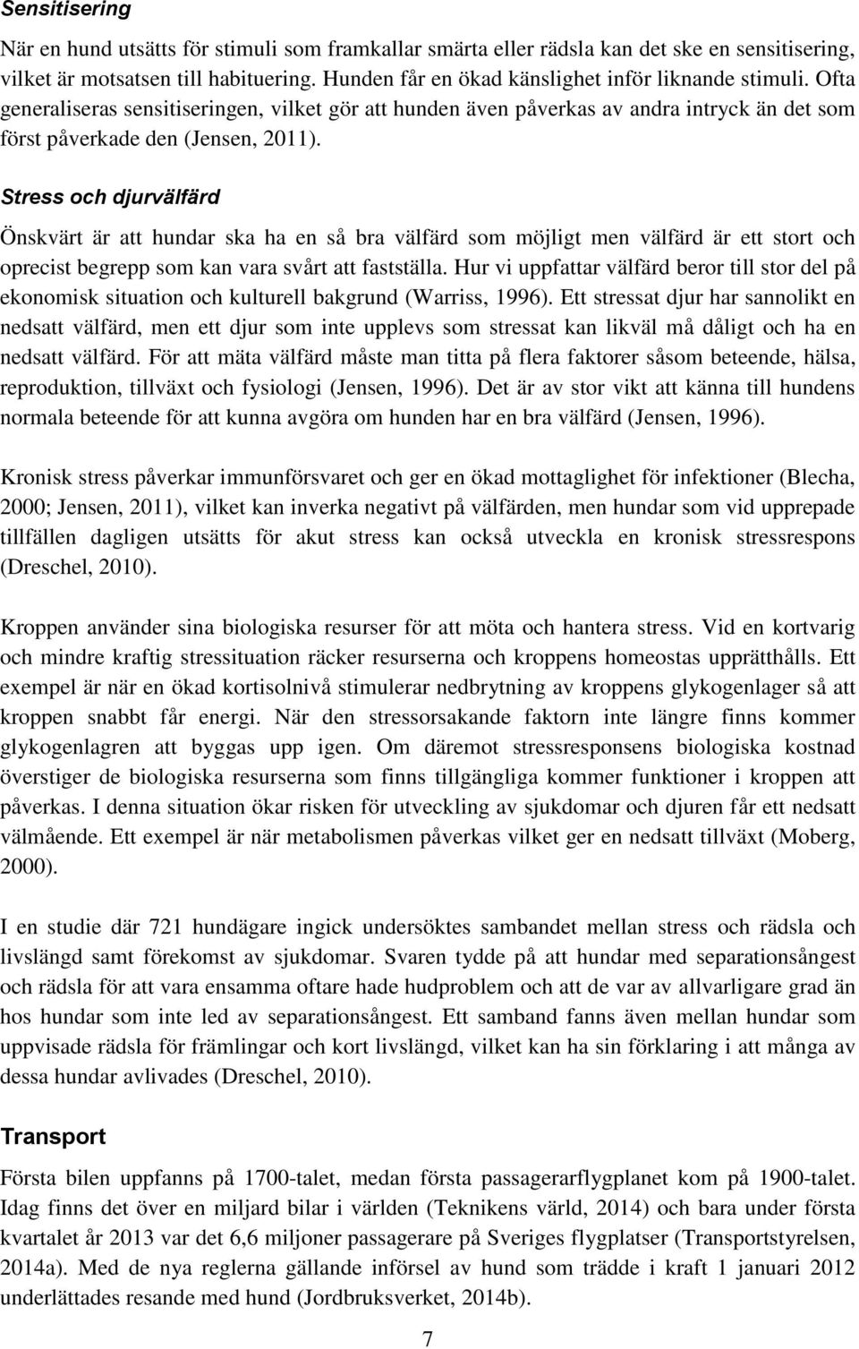 Stress och djurvälfärd Önskvärt är att hundar ska ha en så bra välfärd som möjligt men välfärd är ett stort och oprecist begrepp som kan vara svårt att fastställa.