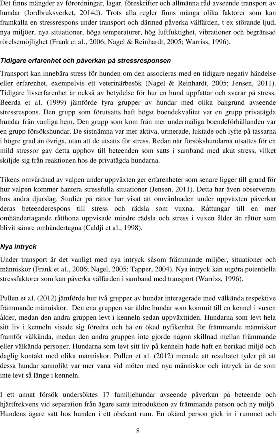 luftfuktighet, vibrationer och begränsad rörelsemöjlighet (Frank et al., 2006; Nagel & Reinhardt, 2005; Warriss, 1996).