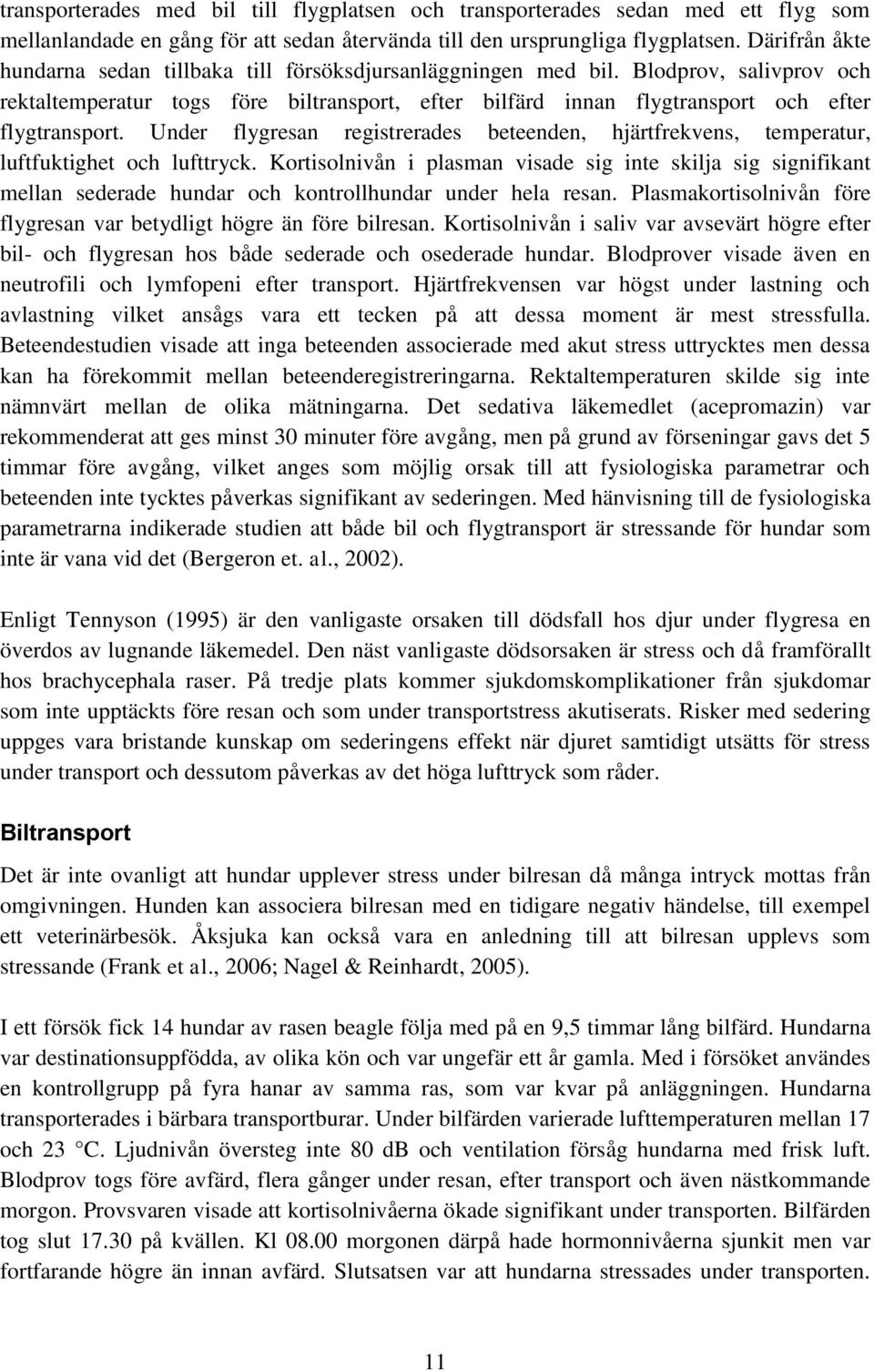 Under flygresan registrerades beteenden, hjärtfrekvens, temperatur, luftfuktighet och lufttryck.