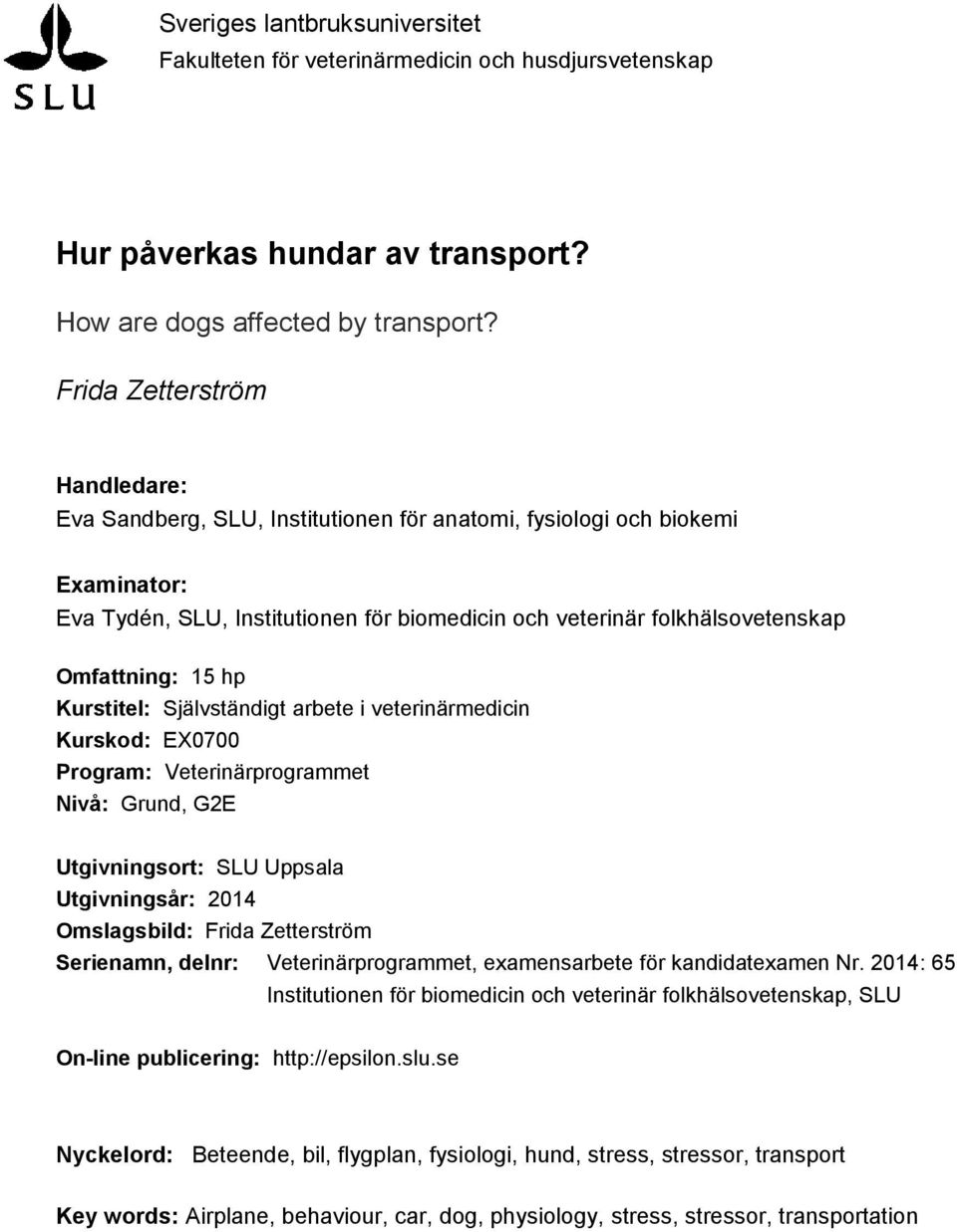 15 hp Kurstitel: Självständigt arbete i veterinärmedicin Kurskod: EX0700 Program: Veterinärprogrammet Nivå: Grund, G2E Utgivningsort: SLU Uppsala Utgivningsår: 2014 Omslagsbild: Frida Zetterström