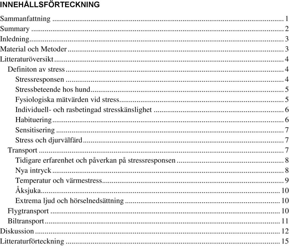 .. 6 Habituering... 6 Sensitisering... 7 Stress och djurvälfärd... 7 Transport... 7 Tidigare erfarenhet och påverkan på stressresponsen... 8 Nya intryck.