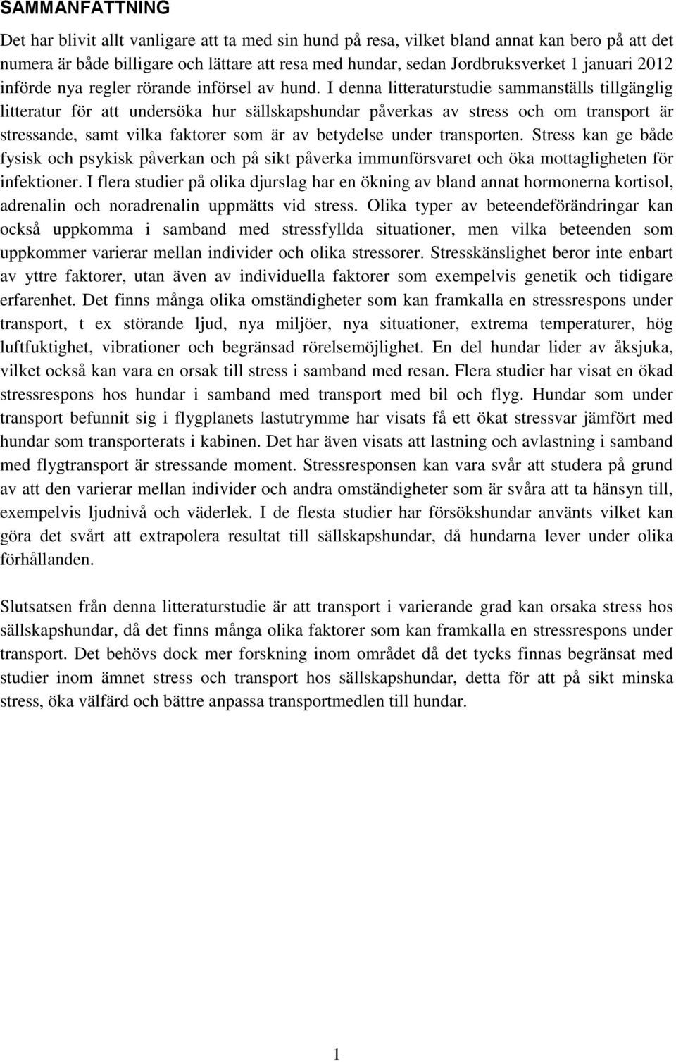 I denna litteraturstudie sammanställs tillgänglig litteratur för att undersöka hur sällskapshundar påverkas av stress och om transport är stressande, samt vilka faktorer som är av betydelse under
