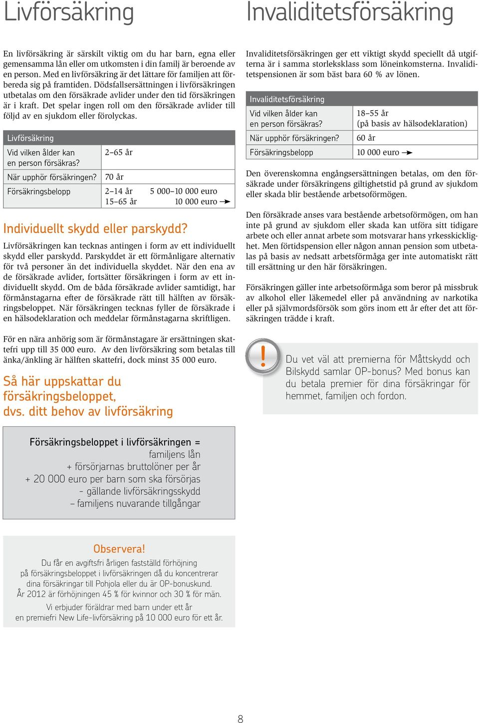 Det spelar ingen roll om den försäkrade avlider till följd av en sjukdom eller förolyckas. Livförsäkring Vid vilken ålder kan 2 65 år en person försäkras? När upphör försäkringen?