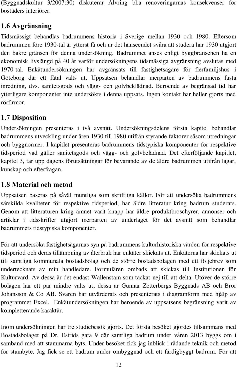 Badrummet anses enligt byggbranschen ha en ekonomisk livslängd på 40 år varför undersökningens tidsmässiga avgränsning avslutas med 1970-tal.