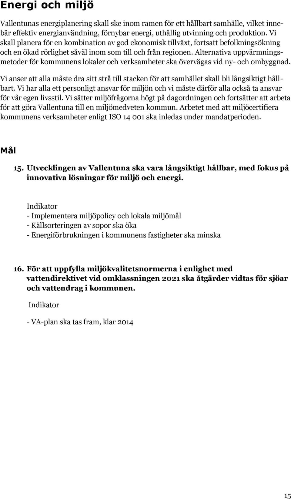 Alternativa uppvärmningsmetoder för kommunens lokaler och verksamheter ska övervägas vid ny- och ombyggnad.