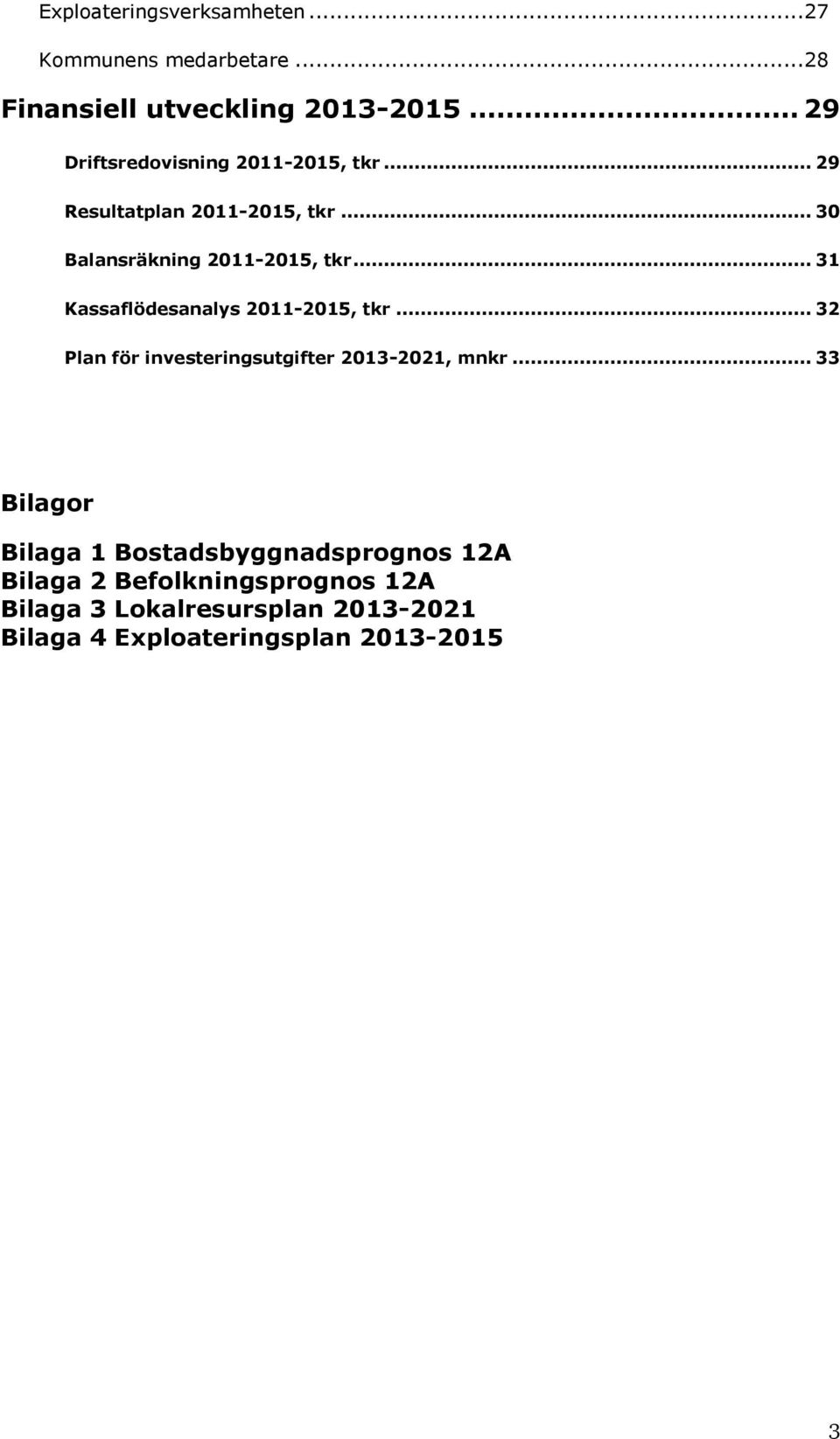 .. 31 Kassaflödesanalys 2011-2015, tkr... 32 Plan för investeringsutgifter 2013-2021, mnkr.