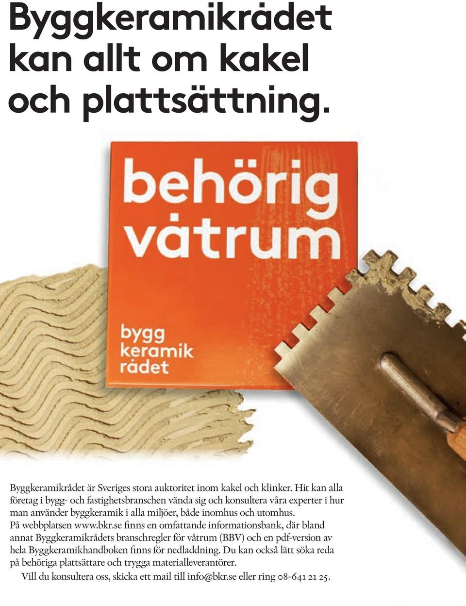 se byggkeramik hittar i du alla behöriga miljöer, både plattsättare inomhus och kunniga utomhus. specialistföretag På webbplatsen som säljer www.bkr.se kakel.