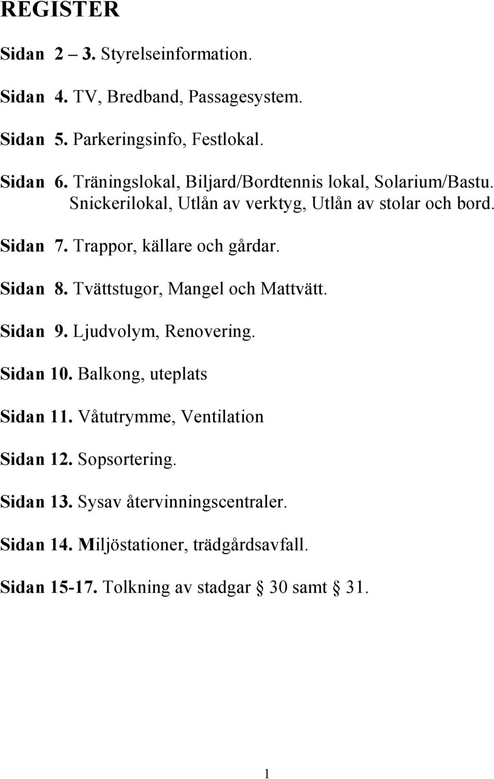 Trappor, källare och gårdar. Sidan 8. Tvättstugor, Mangel och Mattvätt. Sidan 9. Ljudvolym, Renovering. Sidan 10. Balkong, uteplats Sidan 11.