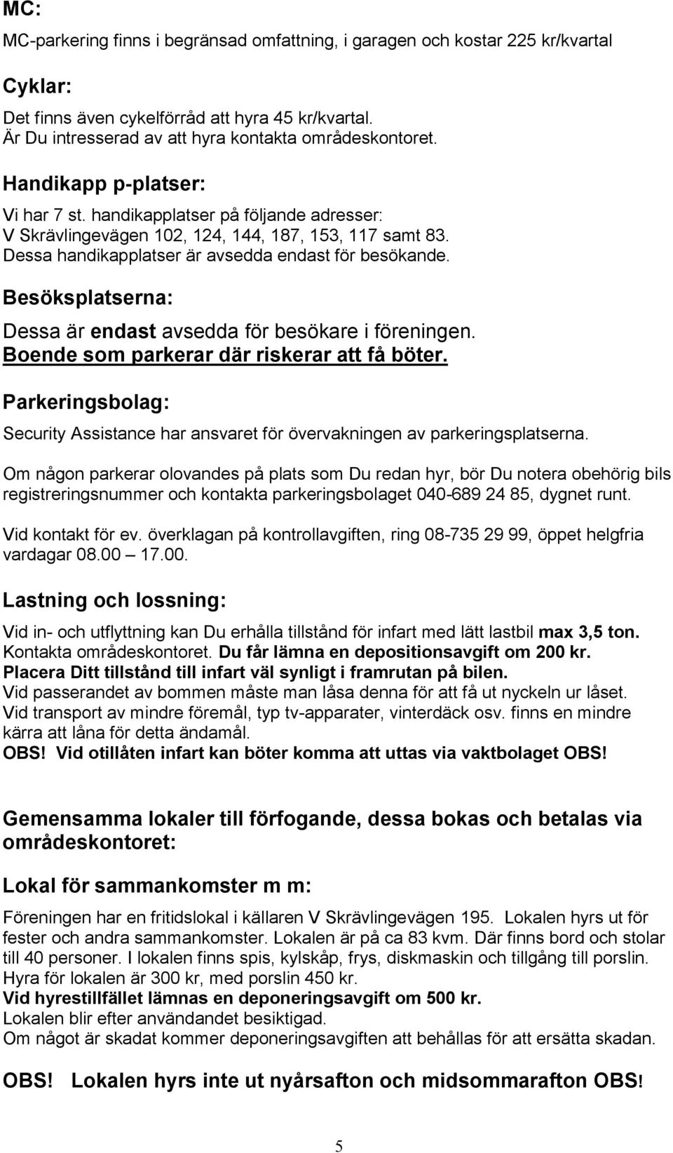 Besöksplatserna: Dessa är endast avsedda för besökare i föreningen. Boende som parkerar där riskerar att få böter.