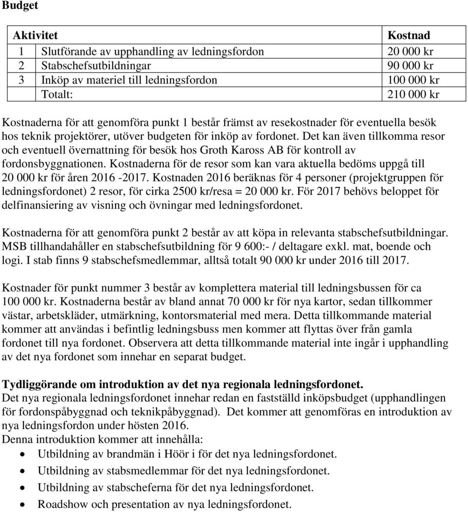 Det kan även tillkomma resor och eventuell övernattning för besök hos Groth Kaross AB för kontroll av fordonsbyggnationen.