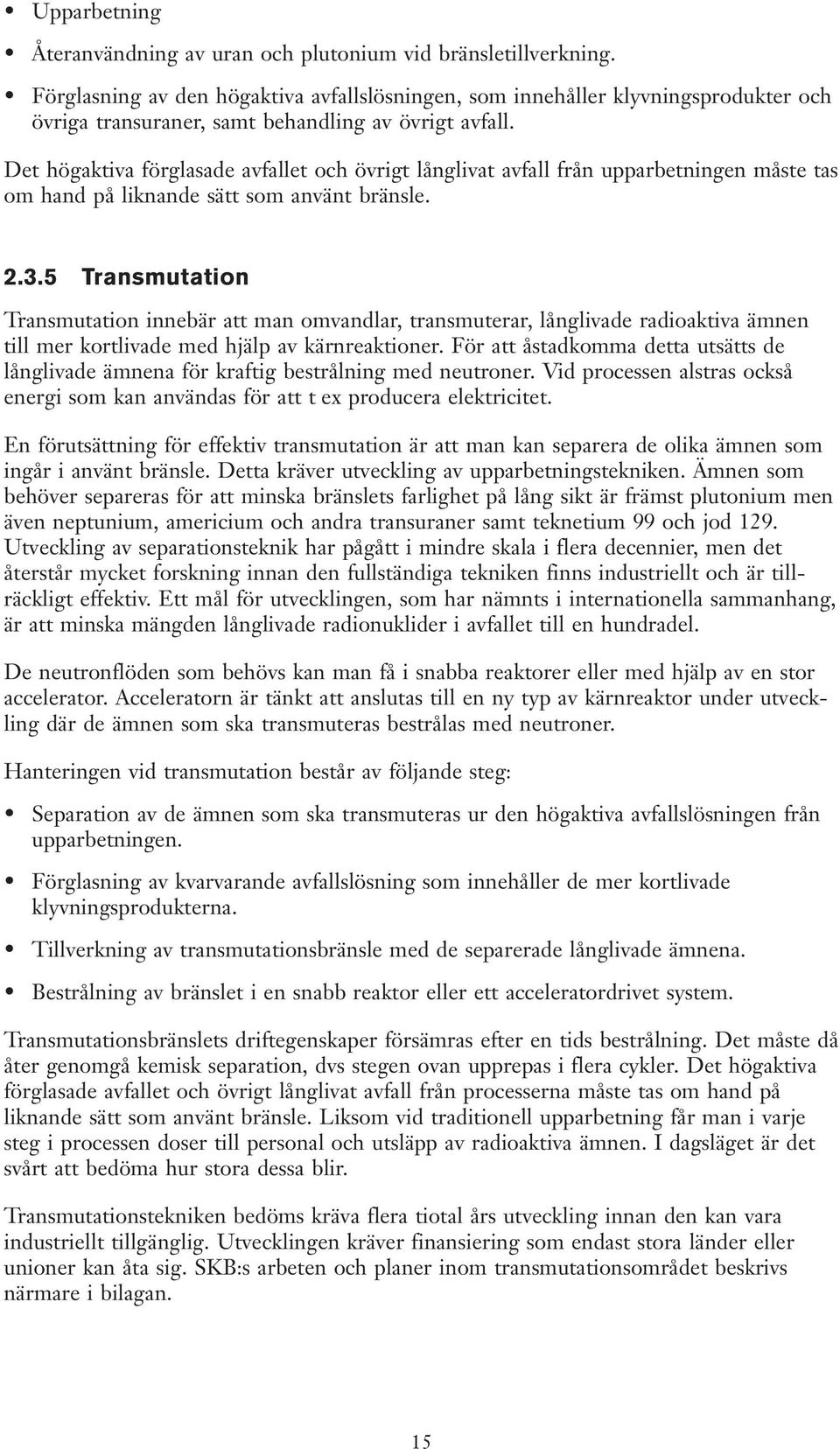 Det högaktiva förglasade avfallet och övrigt långlivat avfall från upparbetningen måste tas om hand på liknande sätt som använt bränsle. 2.3.