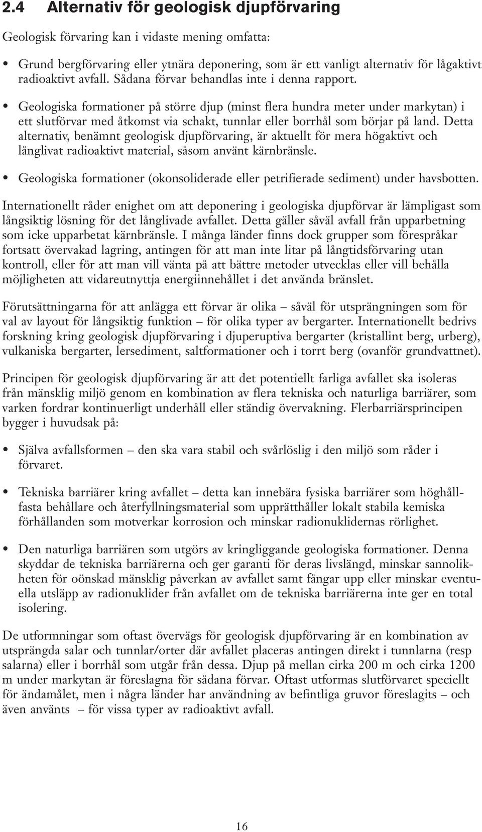 Geologiska formationer på större djup (minst flera hundra meter under markytan) i ett slutförvar med åtkomst via schakt, tunnlar eller borrhål som börjar på land.