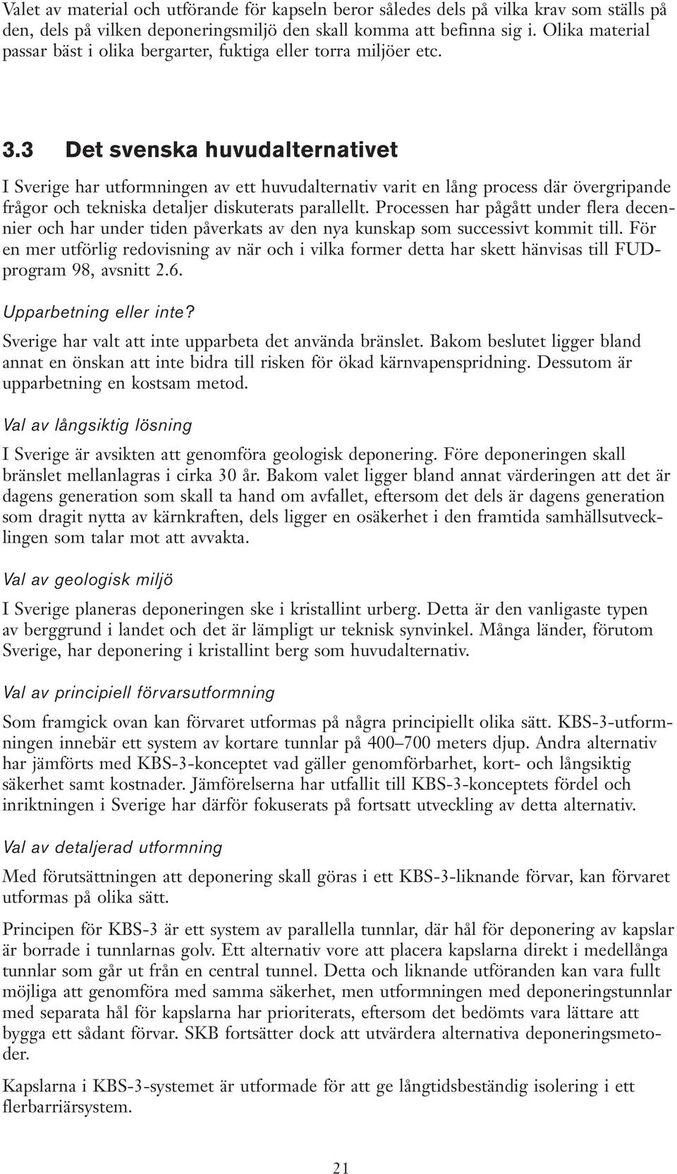 3 Det svenska huvudalternativet I Sverige har utformningen av ett huvudalternativ varit en lång process där övergripande frågor och tekniska detaljer diskuterats parallellt.