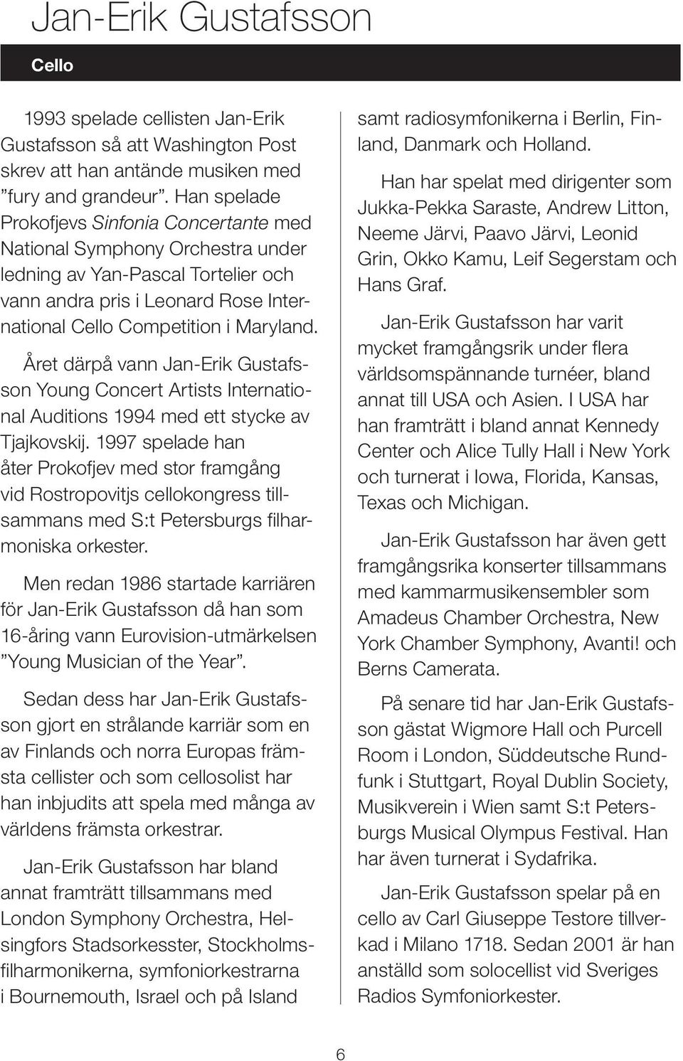 Året därpå vann Jan-Erik Gustafsson Young Concert Artists International Auditions 1994 med ett stycke av Tjajkovskij.