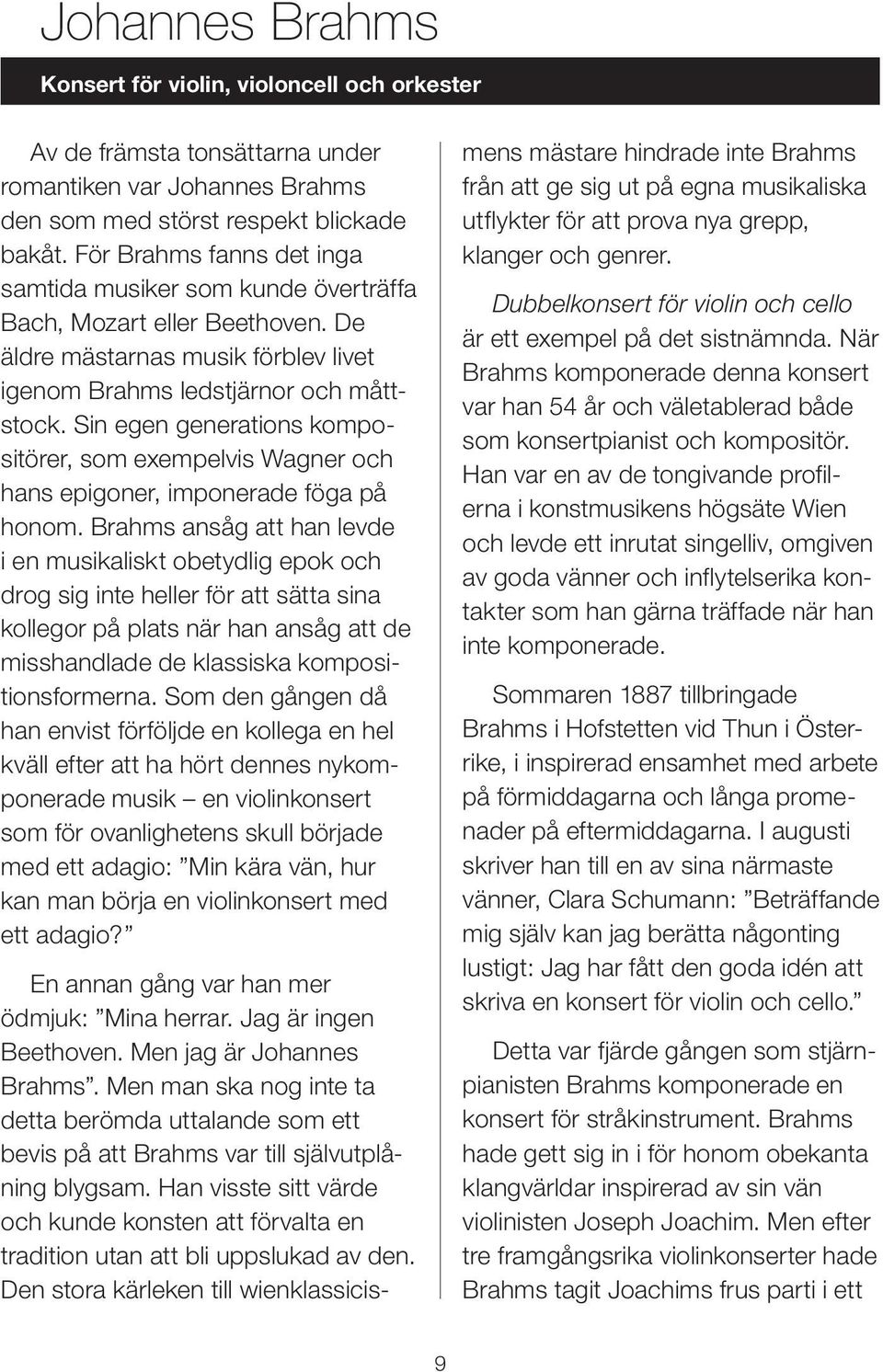 Sin egen generations kompositörer, som exempelvis Wagner och hans epigoner, imponerade föga på honom.
