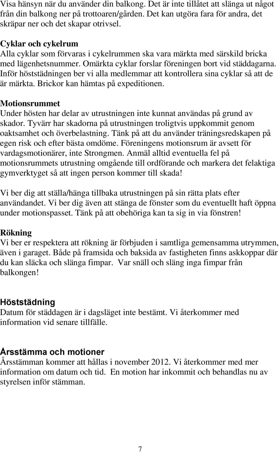 Inför höststädningen ber vi alla medlemmar att kontrollera sina cyklar så att de är märkta. Brickor kan hämtas på expeditionen.