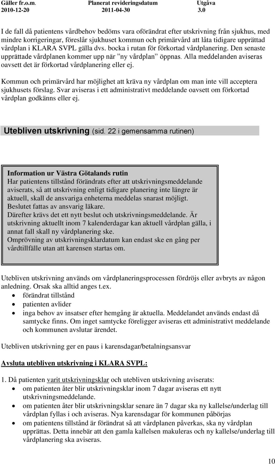 Alla meddelanden aviseras oavsett det är förkortad vårdplanering eller ej. Kommun och primärvård har möjlighet att kräva ny vårdplan om man inte vill acceptera sjukhusets förslag.