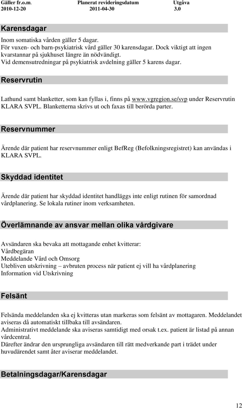 Blanketterna skrivs ut och faxas till berörda parter. Reservnummer Ärende där patient har reservnummer enligt BefReg (Befolkningsregistret) kan användas i KLARA SVPL.