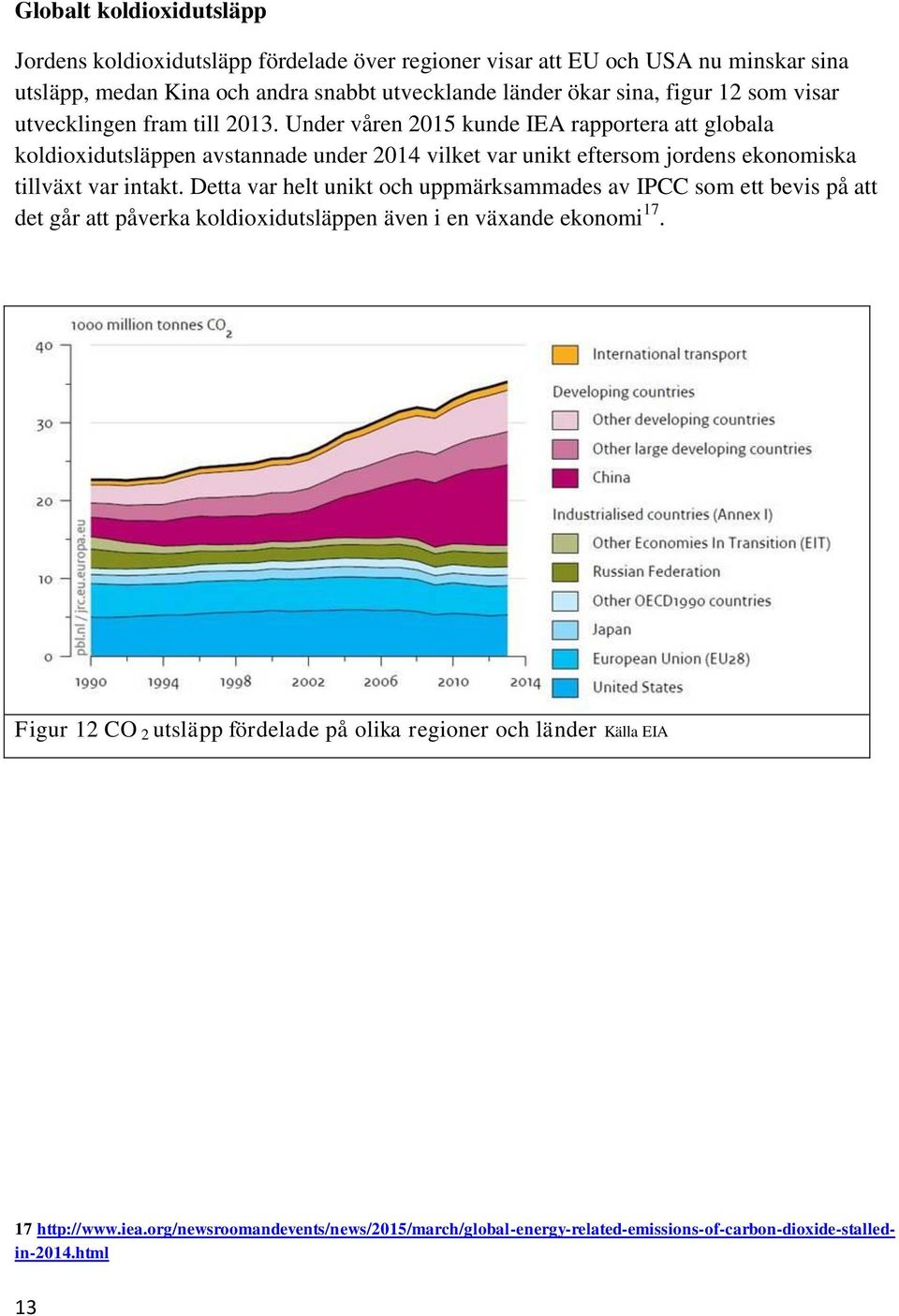 Under våren 2015 kunde IEA rapportera att globala koldioxidutsläppen avstannade under 2014 vilket var unikt eftersom jordens ekonomiska tillväxt var intakt.