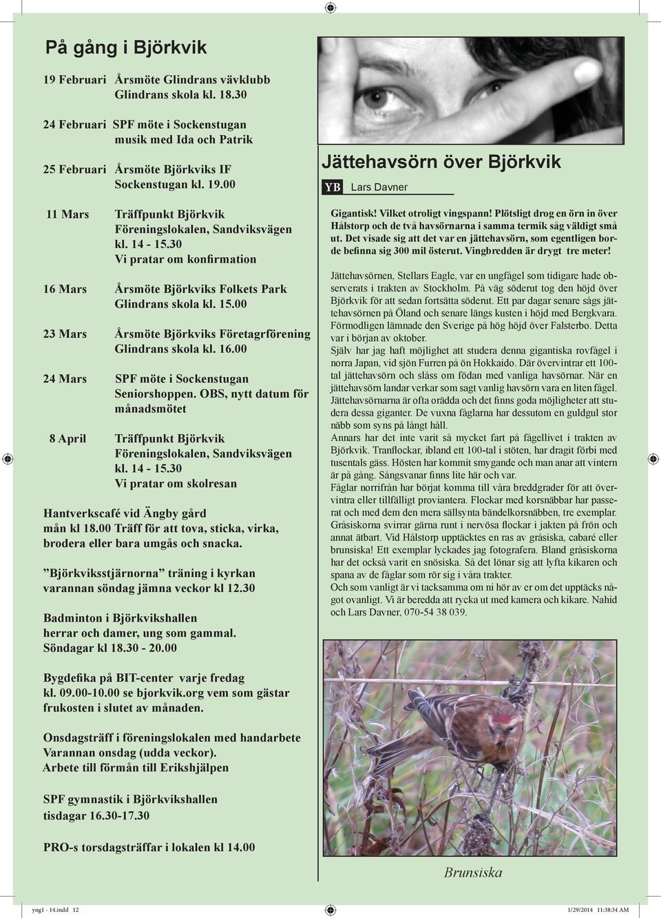 OBS, nytt datum för månadsmötet 8 April Träffpunkt Björkvik Föreningslokalen, Sandviksvägen kl. 14-15.30 Vi pratar om skolresan Hantverkscafé vid Ängby gård mån kl 18.