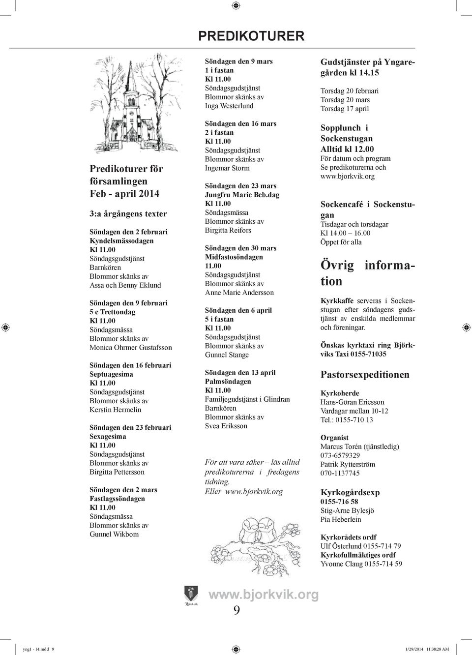 Gunnel Wikbom Söndagen den 9 mars 1 i fastan Inga Westerlund Söndagen den 16 mars 2 i fastan Ingemar Storm Söndagen den 23 mars Jungfru Marie Beb.