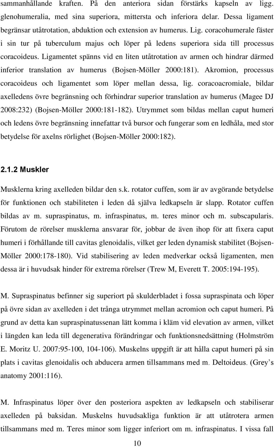 Ligamentet spänns vid en liten utåtrotation av armen och hindrar därmed inferior translation av humerus (Bojsen-Möller 2000:181).