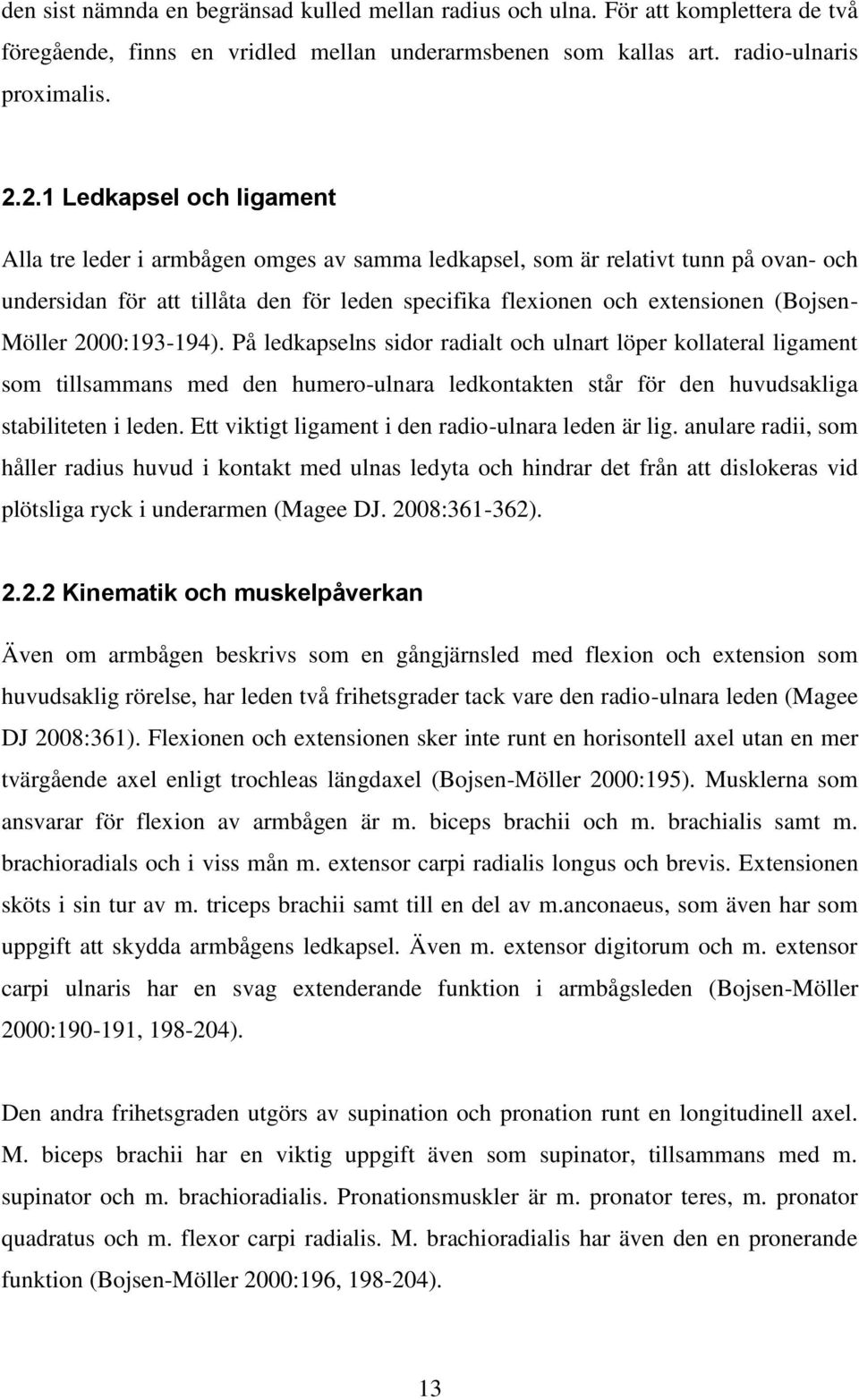 Möller 2000:193-194). På ledkapselns sidor radialt och ulnart löper kollateral ligament som tillsammans med den humero-ulnara ledkontakten står för den huvudsakliga stabiliteten i leden.