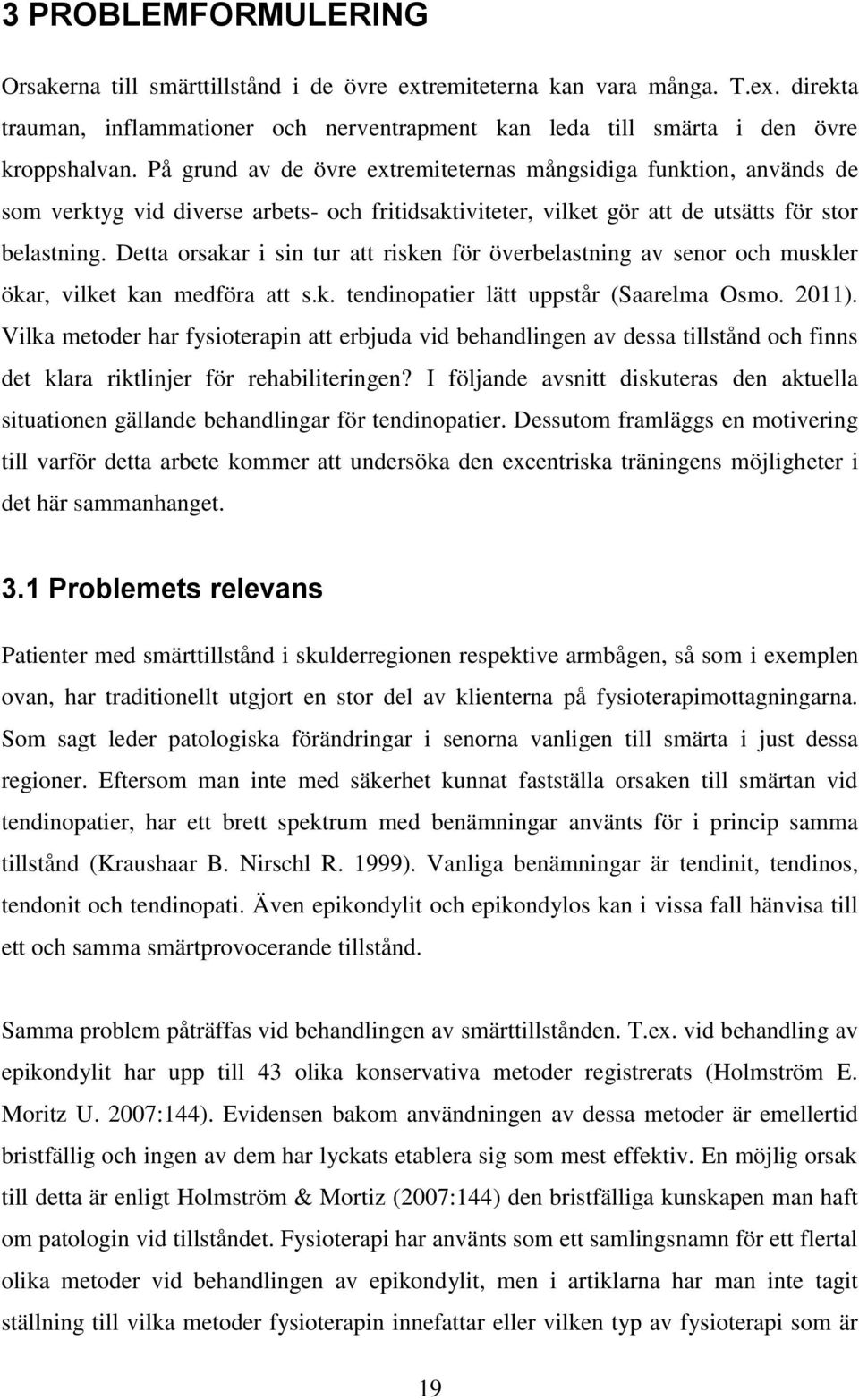 Detta orsakar i sin tur att risken för överbelastning av senor och muskler ökar, vilket kan medföra att s.k. tendinopatier lätt uppstår (Saarelma Osmo. 2011).