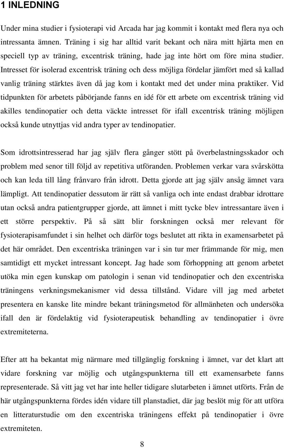 Intresset för isolerad excentrisk träning och dess möjliga fördelar jämfört med så kallad vanlig träning stärktes även då jag kom i kontakt med det under mina praktiker.