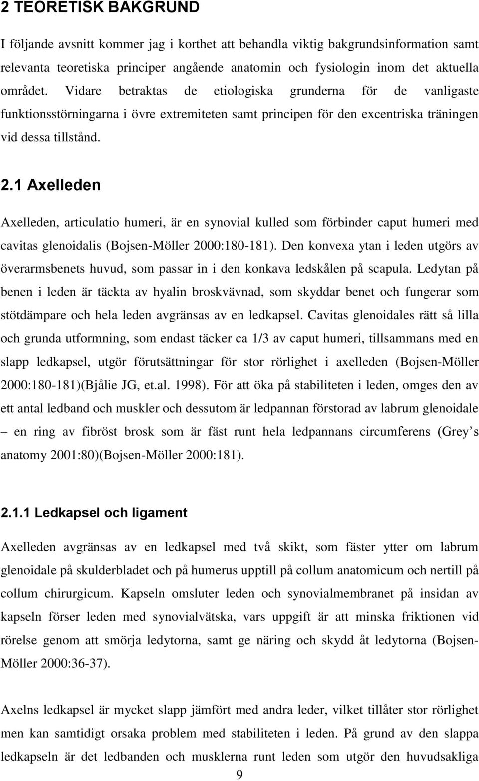 1 Axelleden Axelleden, articulatio humeri, är en synovial kulled som förbinder caput humeri med cavitas glenoidalis (Bojsen-Möller 2000:180-181).