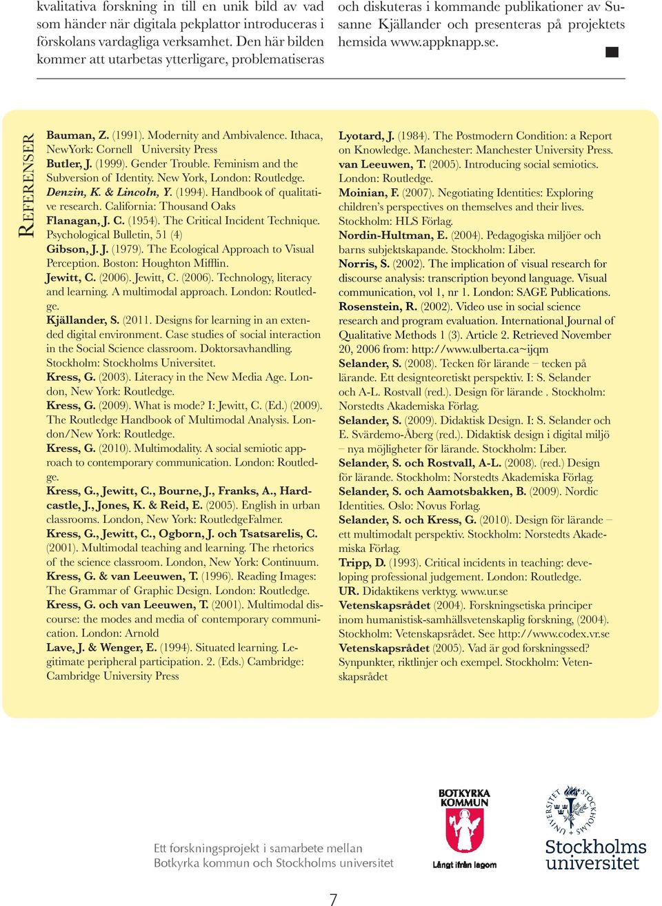 (1991). Modernity and Ambivalence. Ithaca, NewYork: Cornell University Press Butler, J. (1999). Gender Trouble. Feminism and the Subversion of Identity. New York, London: Routledge. Denzin, K.