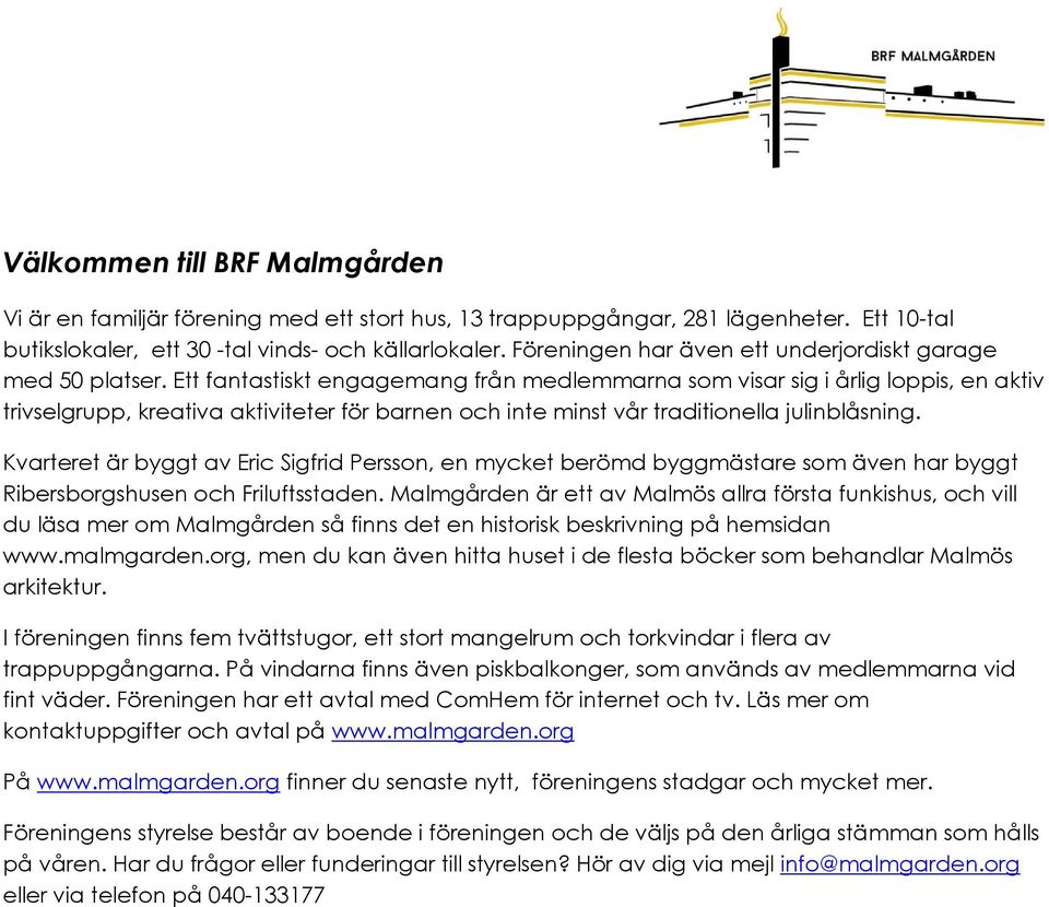 Ett fantastiskt engagemang från medlemmarna som visar sig i årlig loppis, en aktiv trivselgrupp, kreativa aktiviteter för barnen och inte minst vår traditionella julinblåsning.