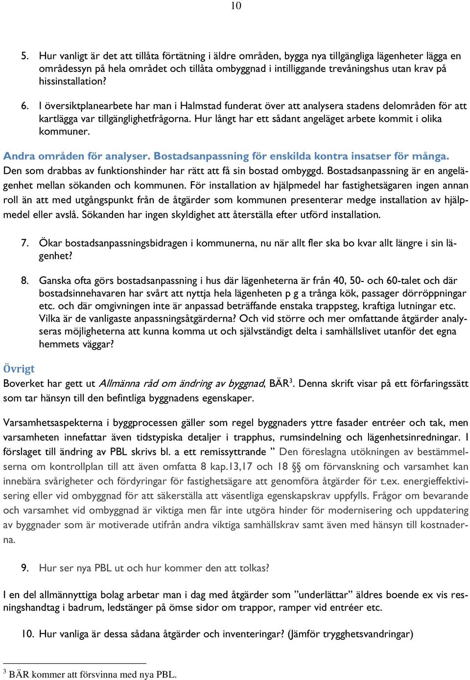 Hur långt har ett sådant angeläget arbete kommit i olika kommuner. Andra områden för analyser. Bostadsanpassning för enskilda kontra insatser för många.