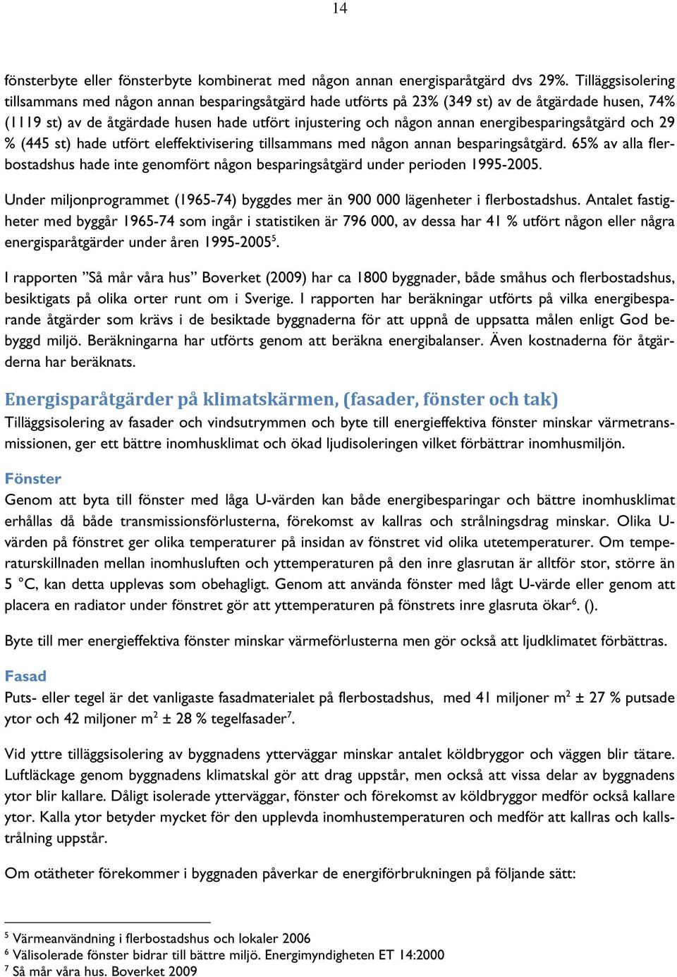 energibesparingsåtgärd och 29 % (445 st) hade utfört eleffektivisering tillsammans med någon annan besparingsåtgärd.