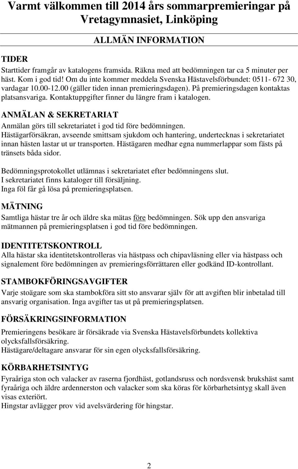 Kontaktuppgifter finner du längre fram i katalogen. ANMÄLAN & SEKRETARIAT Anmälan görs till sekretariatet i god tid före bedömningen.