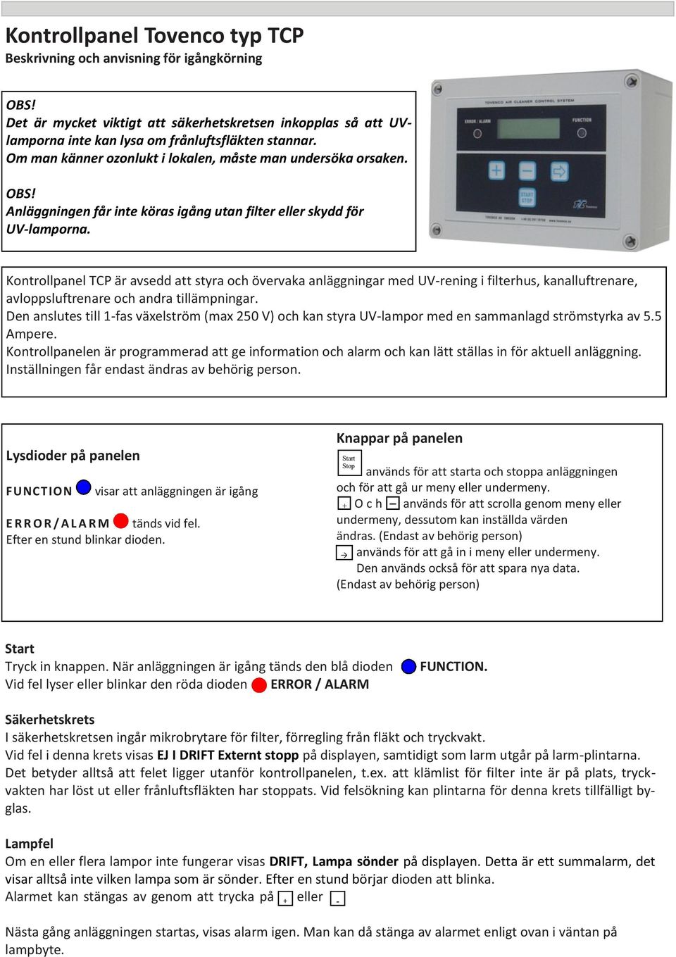 Kontrollpanel TCP är avsedd att styra och övervaka anläggningar med UV-rening i filterhus, kanalluftrenare, avloppsluftrenare och andra tillämpningar.