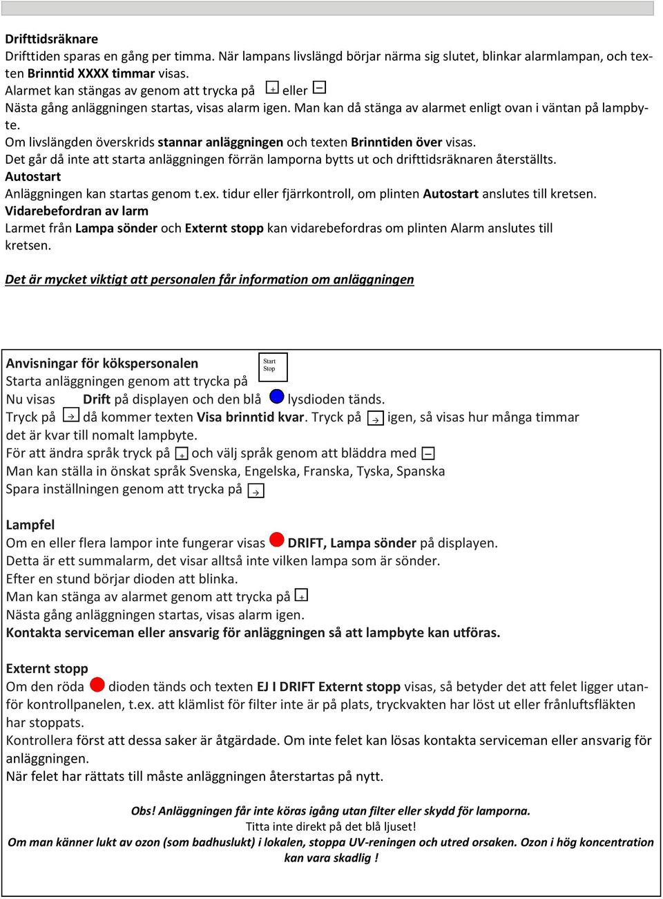 Om livslängden överskrids stannar anläggningen och texten Brinntiden över visas. Det går då inte att starta anläggningen förrän lamporna bytts ut och drifttidsräknaren återställts.