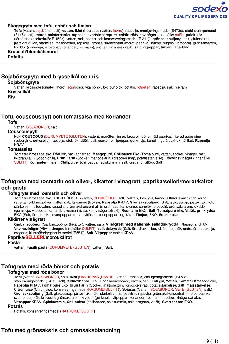 (salt, glukossirap, jästextrakt, lök, stärkelse, maltodextrin, rapsolja, grönsakskoncentrat (morot, paprika, svamp, purjolök, broccoli), grönsaksarom, kryddor (gurkmeja, vitpeppar, koriander,