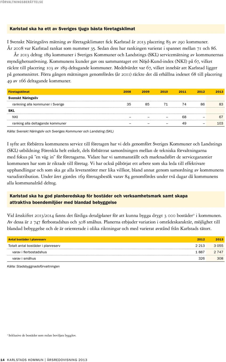 År 2013 deltog 189 kommuner i Sveriges Kommuner och Landstings (SKL) servicemätning av kommunernas myndighetsutövning.