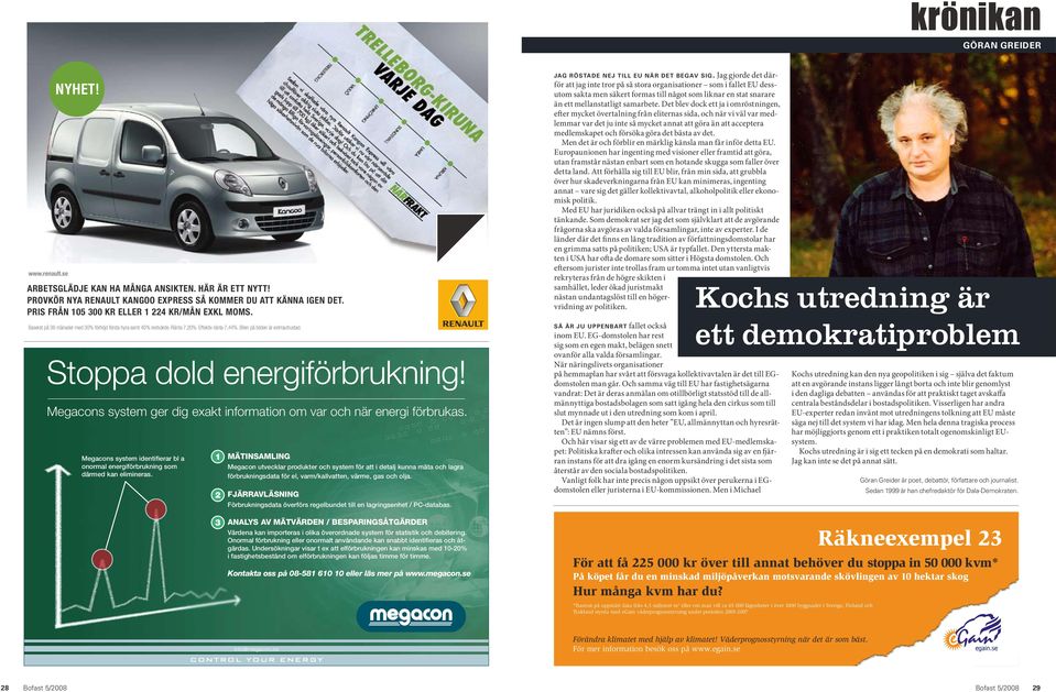 Stoppa dold energiförbrukning! Megacons system ger dig exakt information om var och när energi förbrukas. Megacons system identifierar bl a onormal energiförbrukning som därmed kan elimineras.