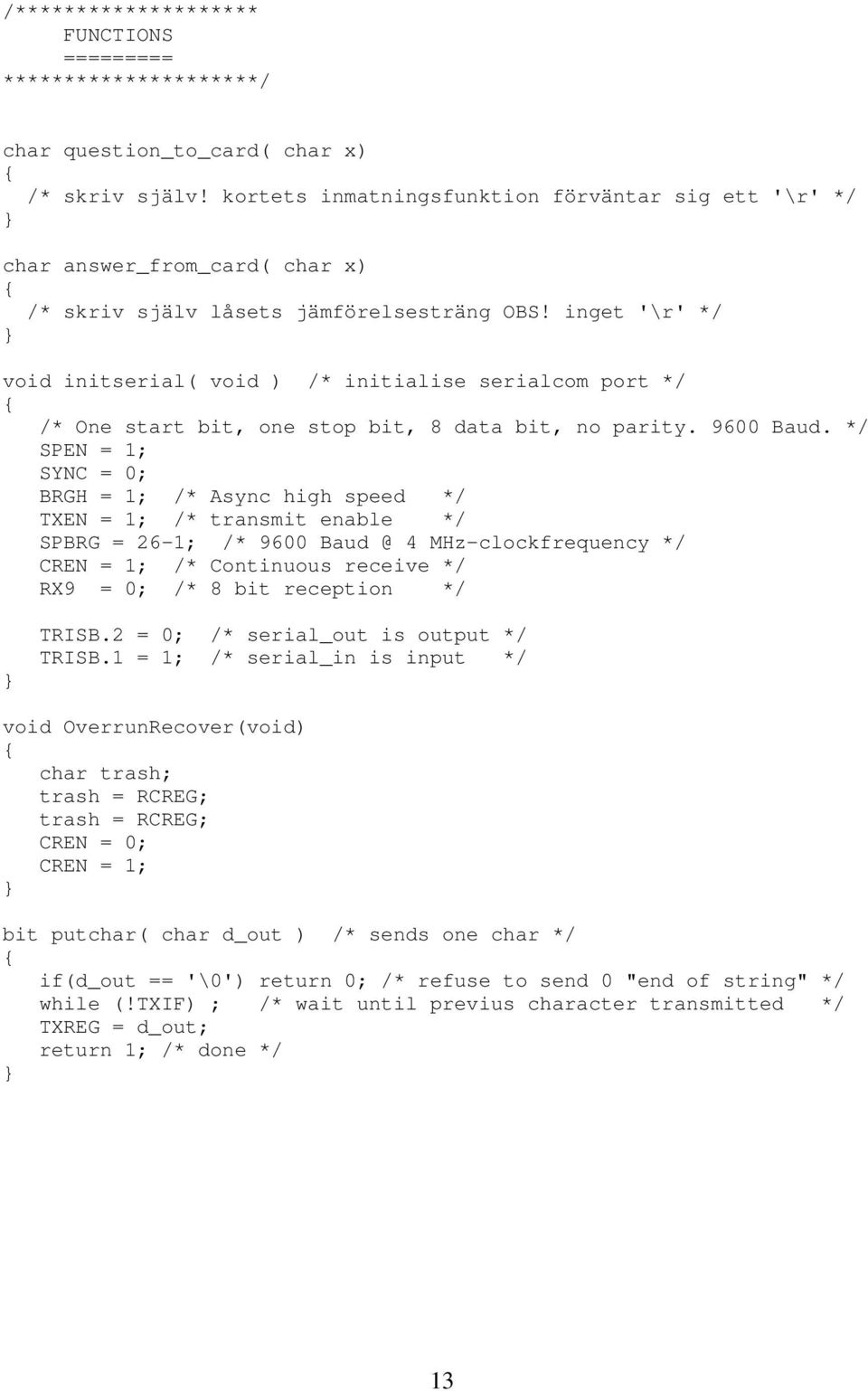 inget '\r' */ void initserial( void ) /* initialise serialcom port */ /* One start bit, one stop bit, 8 data bit, no parity. 9600 Baud.