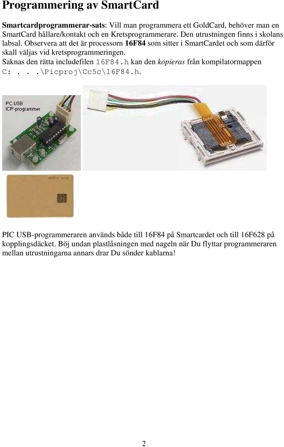 Saknas den rätta includefilen 16F84.h kan den kopieras från kompilatormappen C:...\Picproj\Cc5c\16F84.h. PIC USB-programmeraren används både till 16F84 på Smartcardet och till 16F628 på kopplingsdäcket.