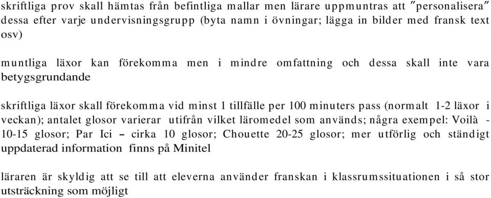 pass (normalt 1-2 läxor i veckan); antalet glosor varierar utifrån vilket läromedel som används; några exempel: Voilà - 10-15 glosor; Par Ici cirka 10 glosor; Chouette 20-25