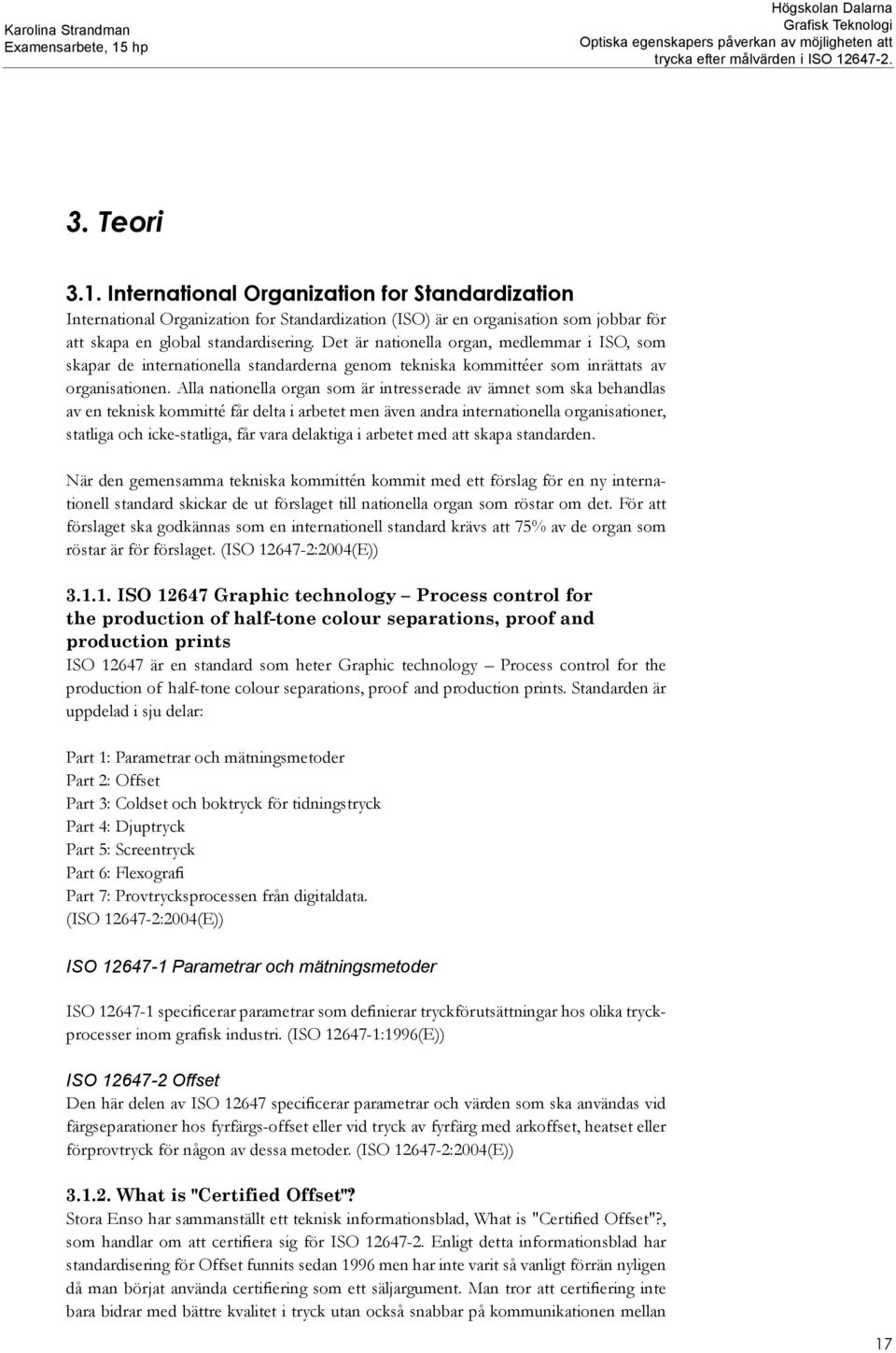 Alla nationella organ som är intresserade av ämnet som ska behandlas av en teknisk kommitté får delta i arbetet men även andra internationella organisationer, statliga och icke-statliga, får vara