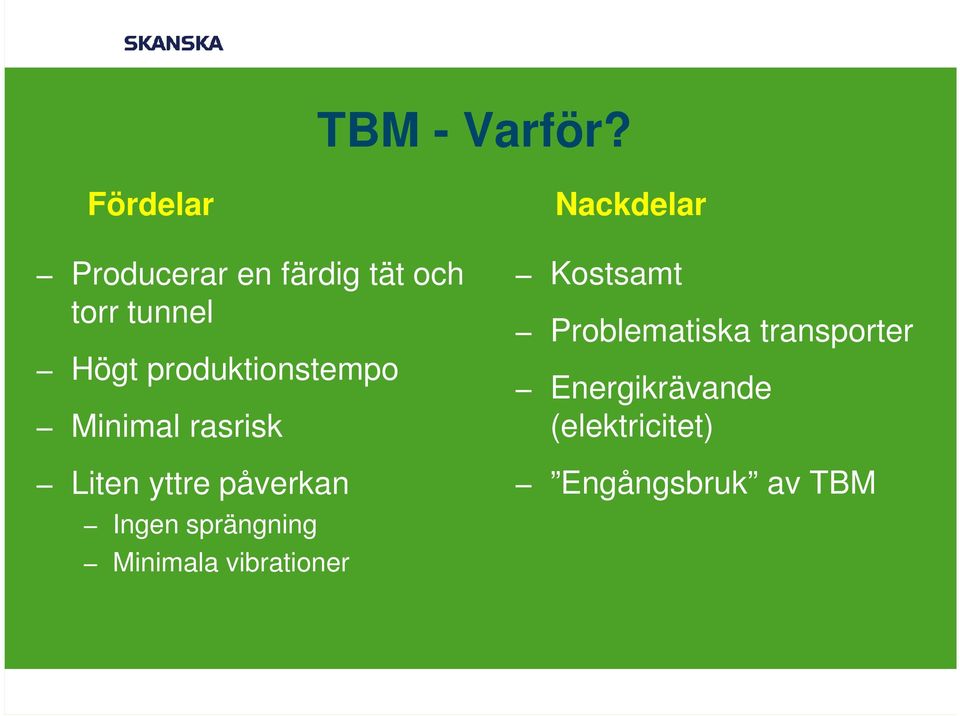 produktionstempo Minimal rasrisk Liten yttre påverkan Ingen