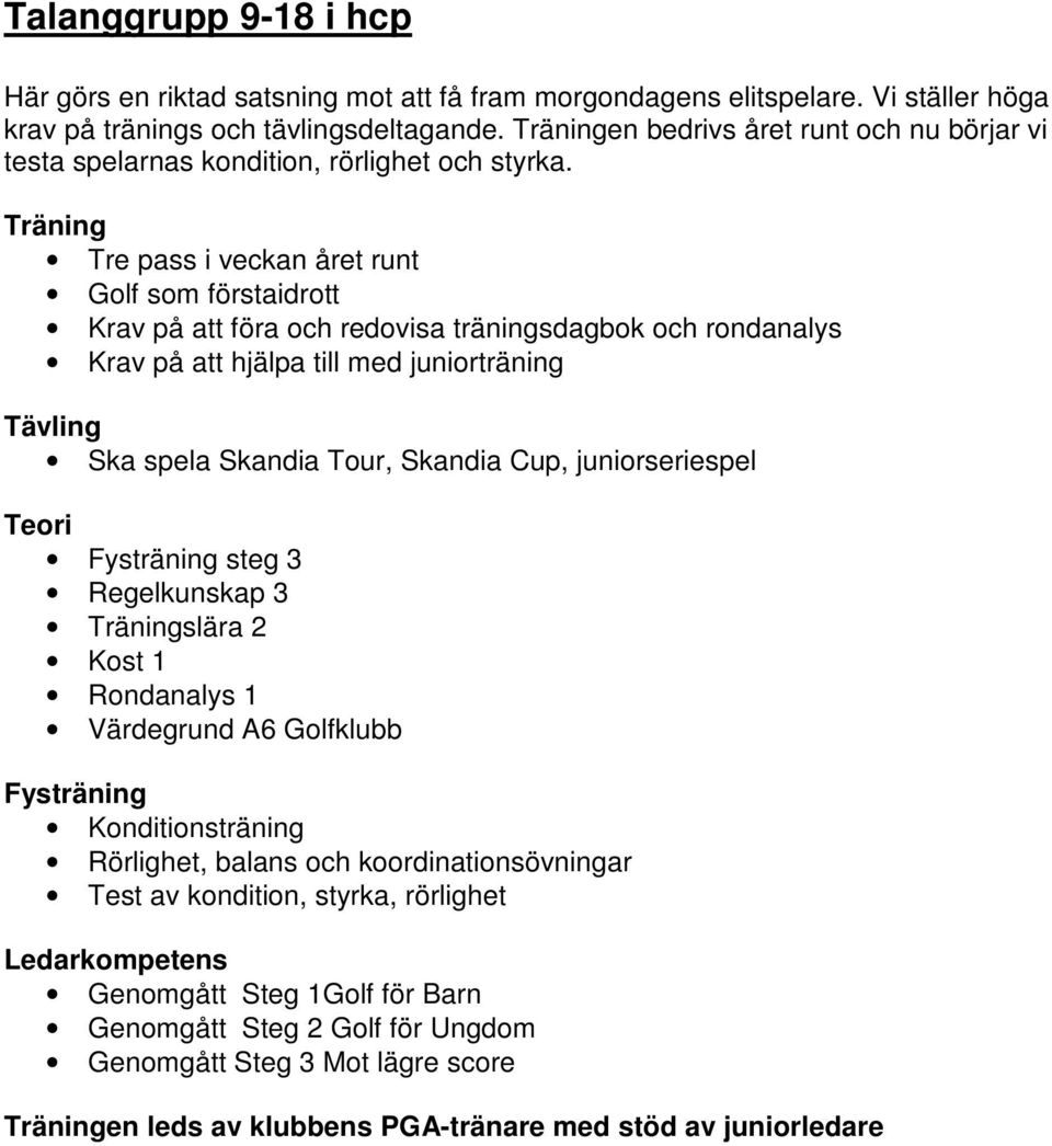 Tre pass i veckan året runt Golf som förstaidrott Krav på att föra och redovisa träningsdagbok och rondanalys Krav på att hjälpa till med juniorträning Ska spela Skandia Tour, Skandia Cup,